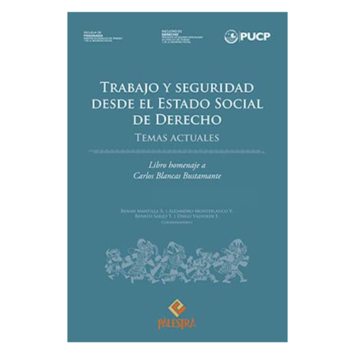 Trabajo y seguridad desde el Estado Social de Derecho - Temas actuales - Libro homenaje a Carlos Blancas Bustamante