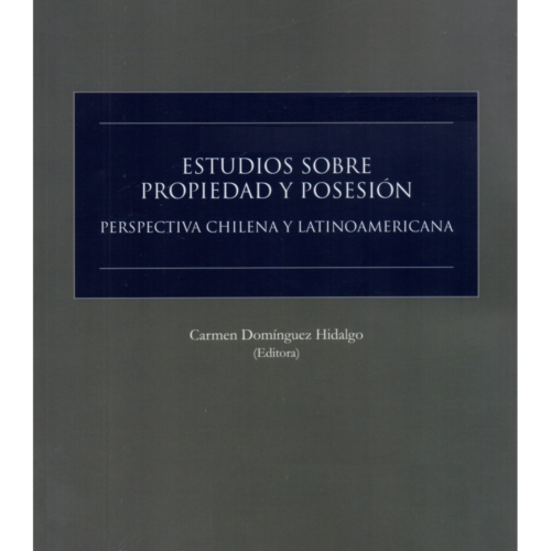 ESTUDIOS SOBRE PROPIEDAD Y POSESIÓN - PERSPECTIVA CHILENA Y LATINOAMÉRICA