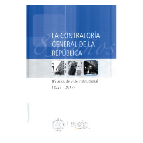 LA CONTRALORÍA GENERAL DE LA REPÚBLICA : 85 AÑOS DE VIDA INSTITUCIONAL (1927 - 2012)