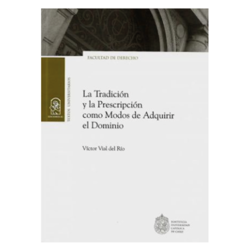 LA TRADICIÓN Y LA PRESCRIPCIÓN COMO MODOS DE ADQUIRIR EL DOMINIO EN EL CÓDIGO CIVIL CHILENO