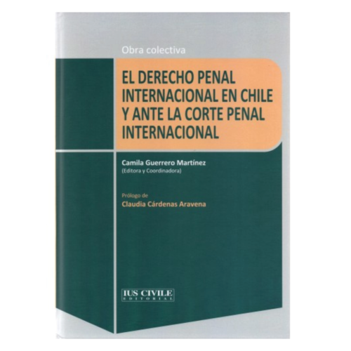 EL DERECHO PENAL INTERNACIONAL EN CHILE Y ANTE LA CORTE PENAL INTERNACIONAL