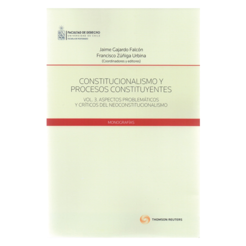 CONSTITUCIONALISMO Y PROCESOS CONSTITUYENTES - VOL. 3. ASPECTOS PROBLEMÁTICOS Y CRÍTICOS DEL NEOCONSTITUCIONALISMO