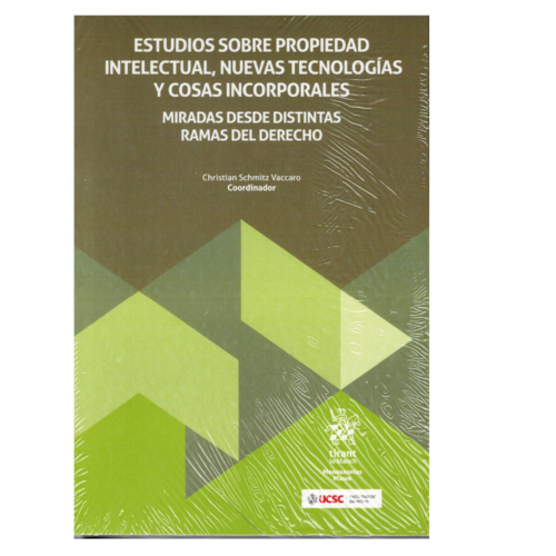 ESTUDIOS SOBRE PROPIEDAD INTELECTUAL, NUEVAS TECNOLOGÍAS Y COSAS INCORPORALES - MIRADAS DESDE DISTINTAS RAMAS DEL DERECHO