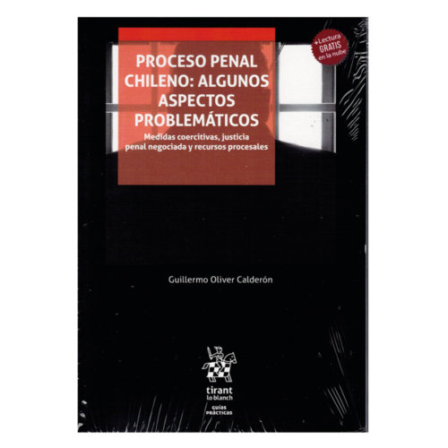 PROCESO PENAL CHILENO: ALGUNOS ASPECTOS PROBLEMÁTICOS - MEDIDAS COERCITIVAS, JUSTICIA PENAL NEGOCIADA Y RECURSOS PROCESALES