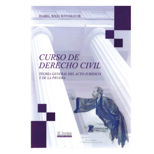 CURSO DE DERECHO CIVIL - TEORÍA GENERAL DEL ACTO JURÍDICO Y DE LA PRUEBA