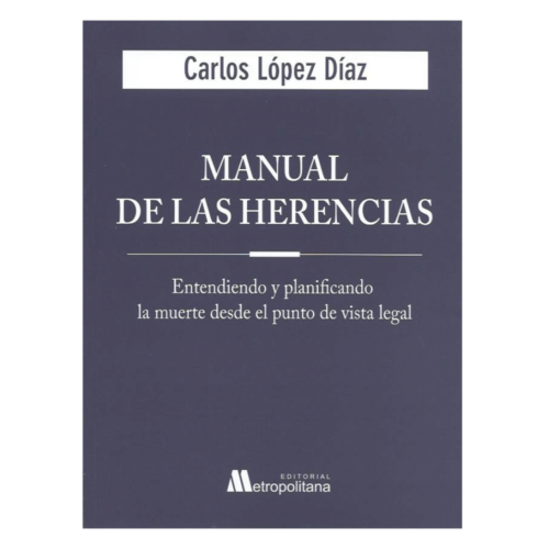Manual de las Herencias, Entendiendo y Planificando la Muerte Desde el Punto de Vista Legal