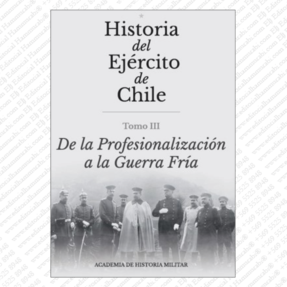 HISTORIA DEL EJERCITO DE CHILE - TOMO III - DE LA PROFESIONALIZACIÓN A LA GUERRA