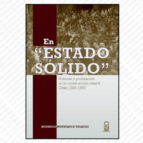 EN ESTADO SÓLIDO: POLÍTICAS Y POLITIZACIÓN DE EN LA CONSTRUCCIÓN ESTATAL CHILE 1920 - 1950
