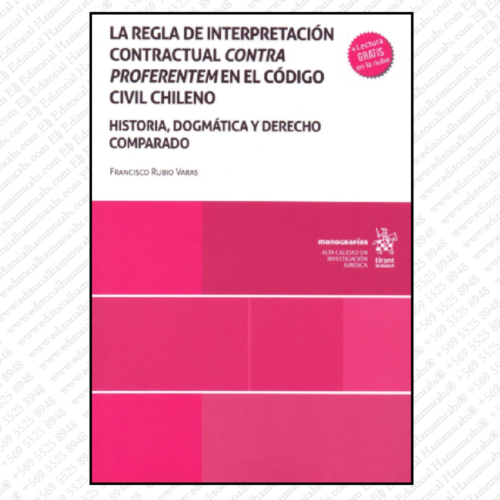LA REGLA DE INTERPRETACIÓN CONTRACTUAL CONTRA PROFERENTEM EN EL CÓDIGO CIVIL CHILENO. historia, dogmática y derecho comparado