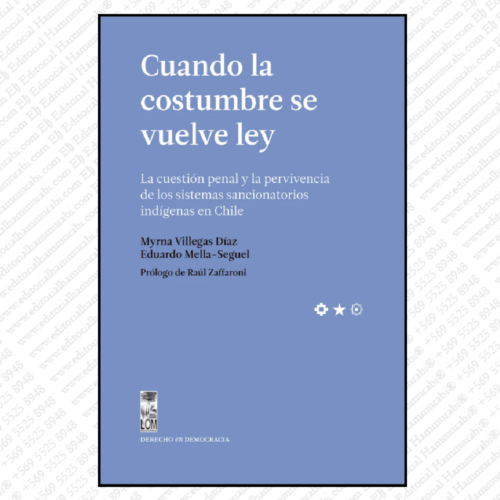 CUANDO LA COSTUMBRE SE VUELVE LEY. La cuestión penal y la pervivencia de los sistemas sancionatorios indígenas en Chile