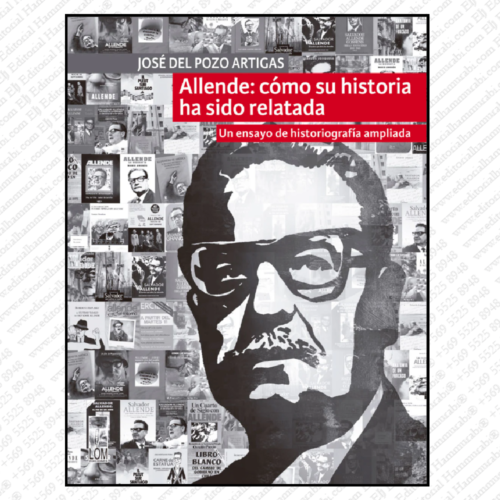 ALLENDE: CÓMO SU HISTORIA HA SIDO RELATADA. Un ensayo de historiografía ampliada