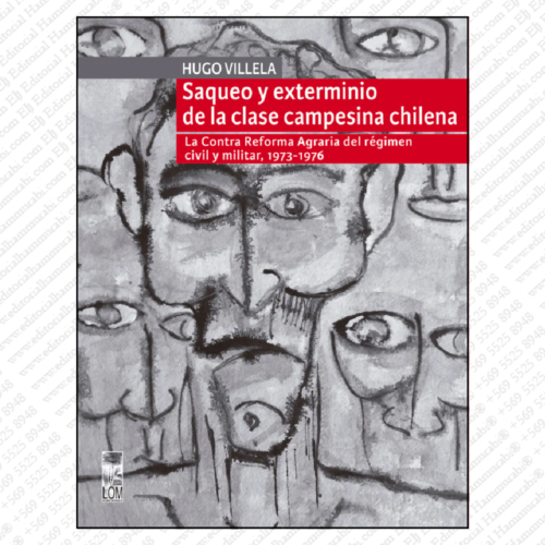 SAQUEO Y EXTERMINIO DE LA CLASE CAMPESINA CHILENA. La Contra Reforma Agraria del régimen civil y militar, 1973-1976