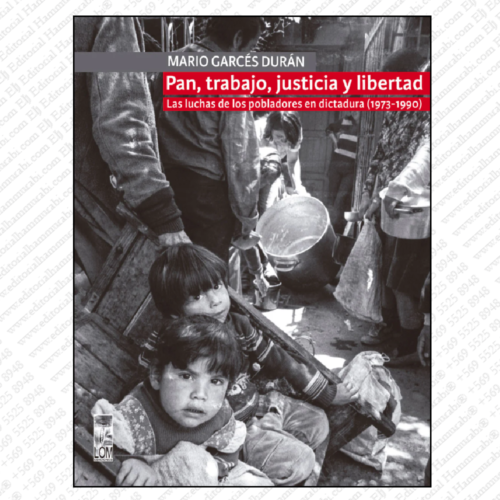 PAN, TRABAJO, JUSTICIA Y LIBERTAD. Las luchas de los pobladores en dictadura (1973-1990)