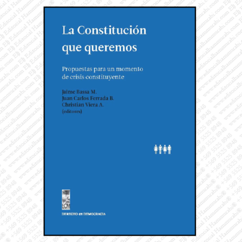 LA CONSTITUCIÓN QUE QUEREMOS. Propuestas para un momento de crisis constituyente