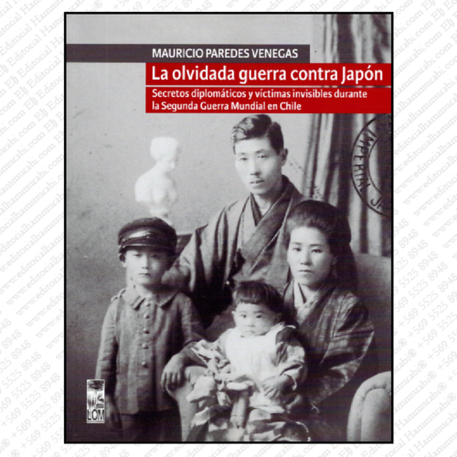 LA OLVIDADA GUERRA CONTRA JAPÓN. Secretos diplomáticos y víctimas invisibles durante la Segunda Guerra Mundial en Chile