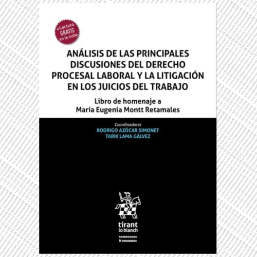 ANÁLISIS DE LAS PRINCIPALES DISCUSIONES DEL DERECHO PROCESAL LABORAL Y LA LITIGACIÓN EN LOS JUICIOS DEL TRABAJO