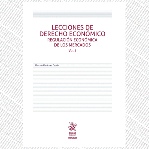 LECCIONES DE DERECHO ECONÓMICO REGULACIÓN ECONÓMICA DE LOS MERCADOS VOL. I