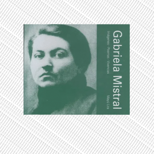 GABRIELA MISTRAL. IMAGENES POEMAS VIVENCIAS