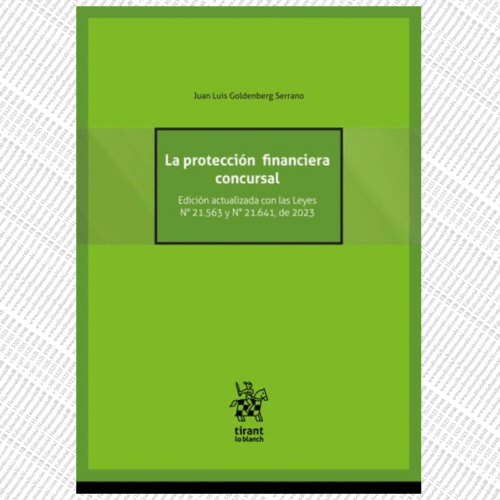 LA PROTECCIÓN FINANCIERA CONCURSAL. Edición actualizada con las Leyes N° 21.563 y N° 21.641, de 2023