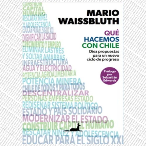 QUE HACEMOS CON CHILE. Diez propuestas para un nuevo ciclo  de progreso