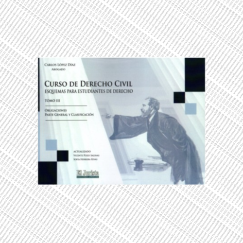 CURSO DE DERECHO CIVIL - TOMO III - OBLIGACIONES, PARTE GENERAL Y CLASIFICACIÓN - ESQUEMAS PARA ESTUDIANTES DE DERECHO